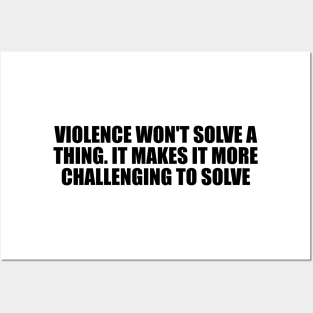 Violence won't solve a thing. It makes it more challenging to solve Posters and Art